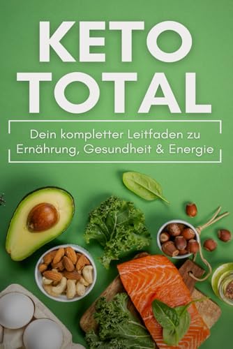 KETO TOTAL: Dein kompletter Leitfaden zu Ernährung, Gesundheit & Energie: Grundlagen, Ketose, Makros & Stoffwechsel - Low Carb Rezepte - Ratgeber für Anfänger